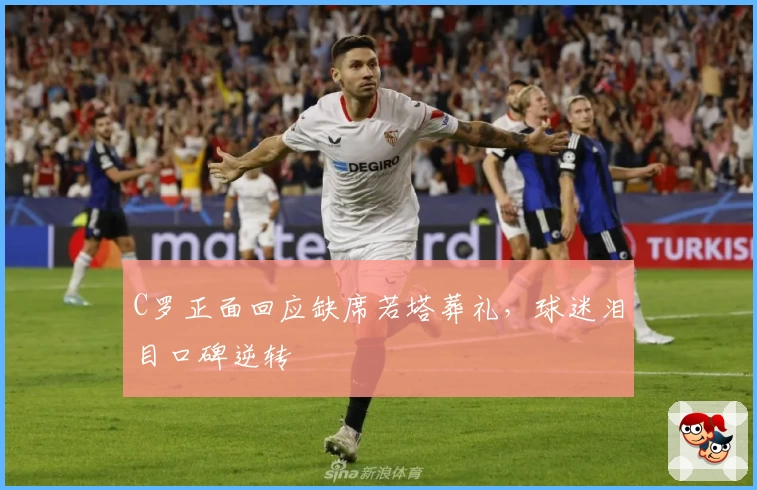 C罗正面回应缺席若塔葬礼，球迷泪目口碑逆转