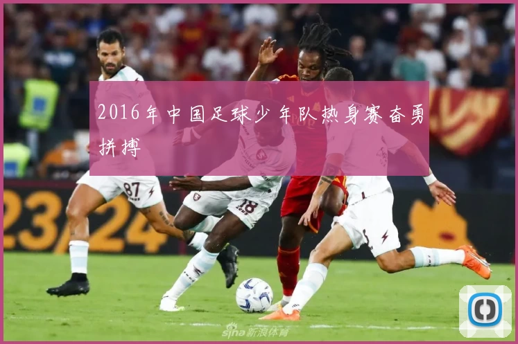 2016年中国足球少年队热身赛奋勇拼搏