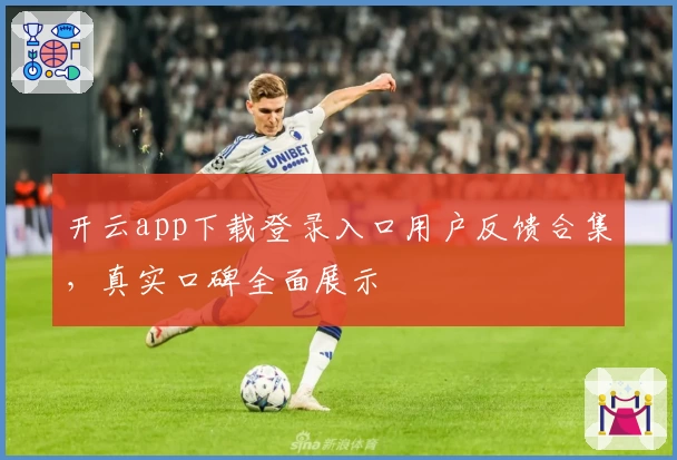 开云app下载登录入口用户反馈合集，真实口碑全面展示