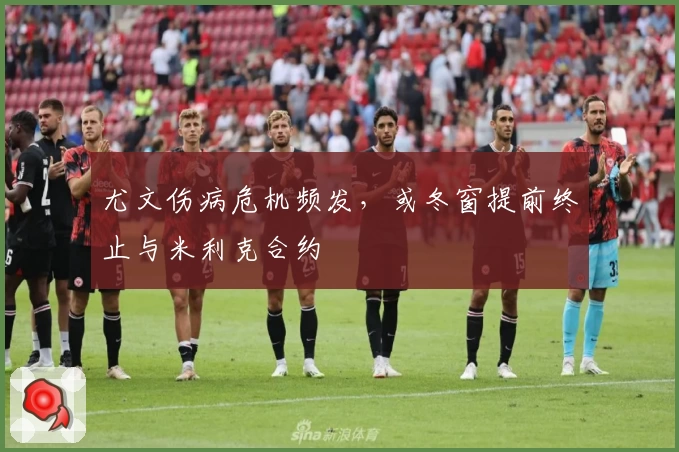 尤文伤病危机频发,或冬窗提前终止与米利克合约