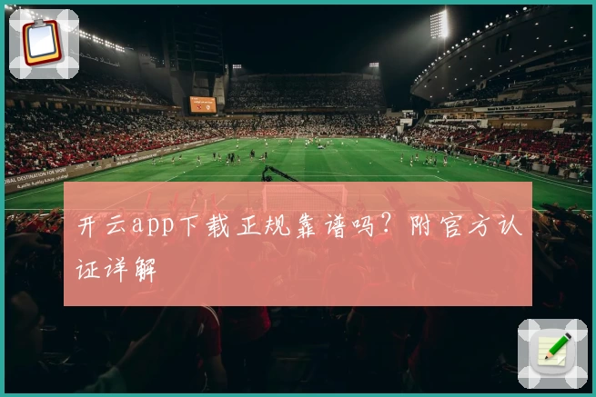 开云app下载正规靠谱吗?附官方认证详解