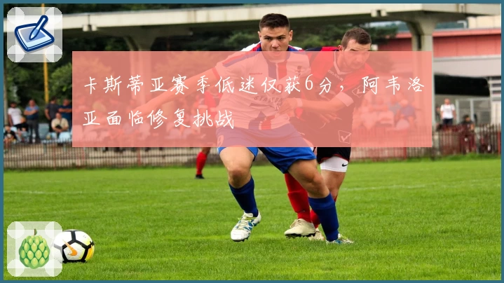 卡斯蒂亚赛季低迷仅获6分,阿韦洛亚面临修复挑战